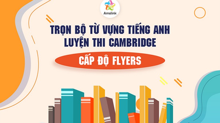 TRỌN BỘ TỪ VỰNG TIẾNG ANH LUYỆN THI CAMBRIDGE - CẤP ĐỘ FLYERS